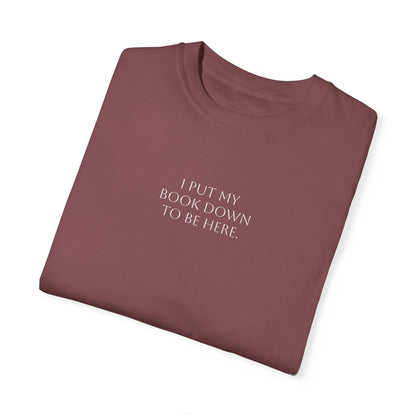 "I Put My Book Down To Be Here" Unisex Garment-Dyed T-shirt