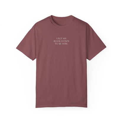 "I Put My Book Down To Be Here" Unisex Garment-Dyed T-shirt